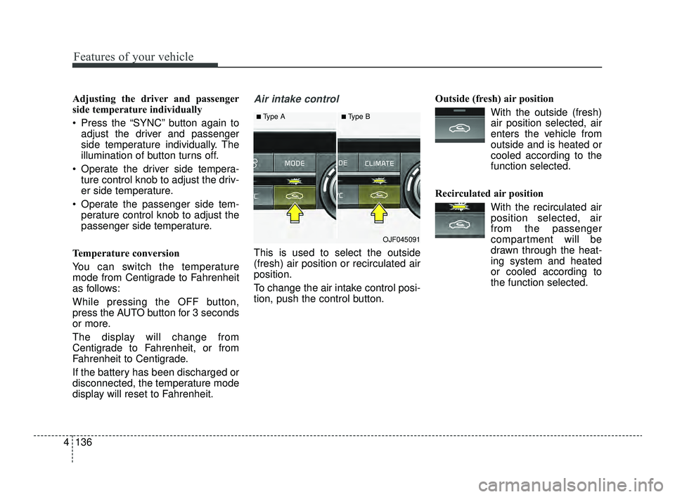 KIA OPTIMA 2019 Owners Manual Features of your vehicle
136
4
Adjusting the driver and passenger
side temperature individually
Press the “SYNC” button again to
adjust the driver and passenger
side temperature individually. The KIA OPTIMA 2019 Owners Manual Features of your vehicle
136
4
Adjusting the driver and passenger
side temperature individually
Press the “SYNC” button again to
adjust the driver and passenger
side temperature individually. The