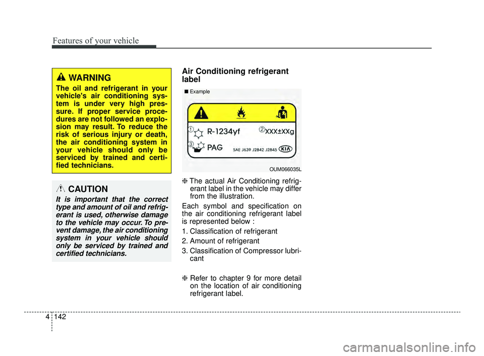 KIA OPTIMA 2019  Owners Manual Features of your vehicle
142
4
Air Conditioning refrigerant
label
❈ The actual Air Conditioning refrig-
erant label in the vehicle may differ
from the illustration.
Each symbol and specification on
