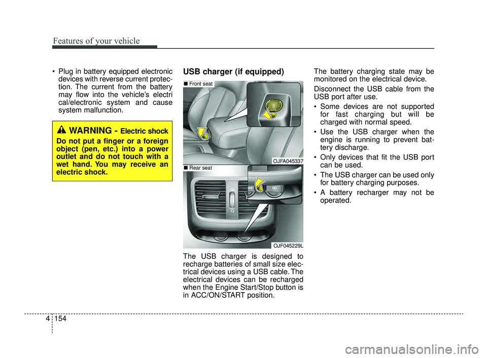 KIA OPTIMA 2019  Owners Manual Features of your vehicle
154
4
 Plug in battery equipped electronic
devices with reverse current protec-
tion. The current from the battery
may flow into the vehicle’s electri
cal/electronic system 