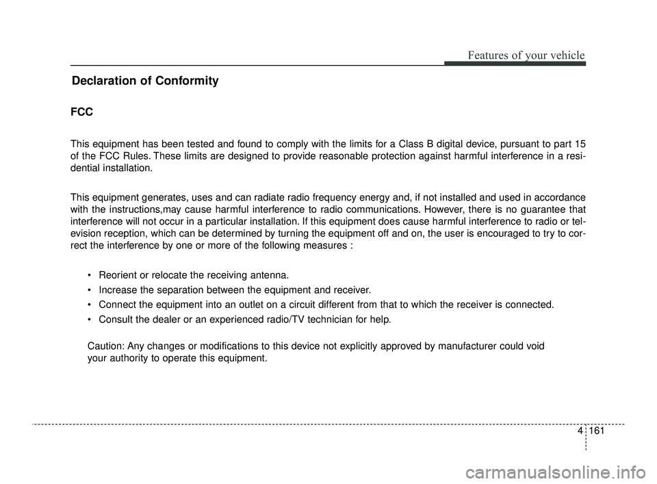 KIA OPTIMA 2019  Owners Manual 4161
Features of your vehicle
Declaration of Conformity
FCC 
This equipment has been tested and found to comply with the limits for a Class B digital device, pursuant to part 15
of the FCC Rules. Thes