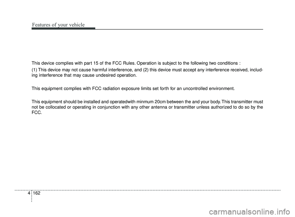 KIA OPTIMA 2019  Owners Manual Features of your vehicle
162
4
This device complies with part 15 of the FCC Rules. Operation is subject to the following two conditions :
(1) This device may not cause harmful interference, and (2) th