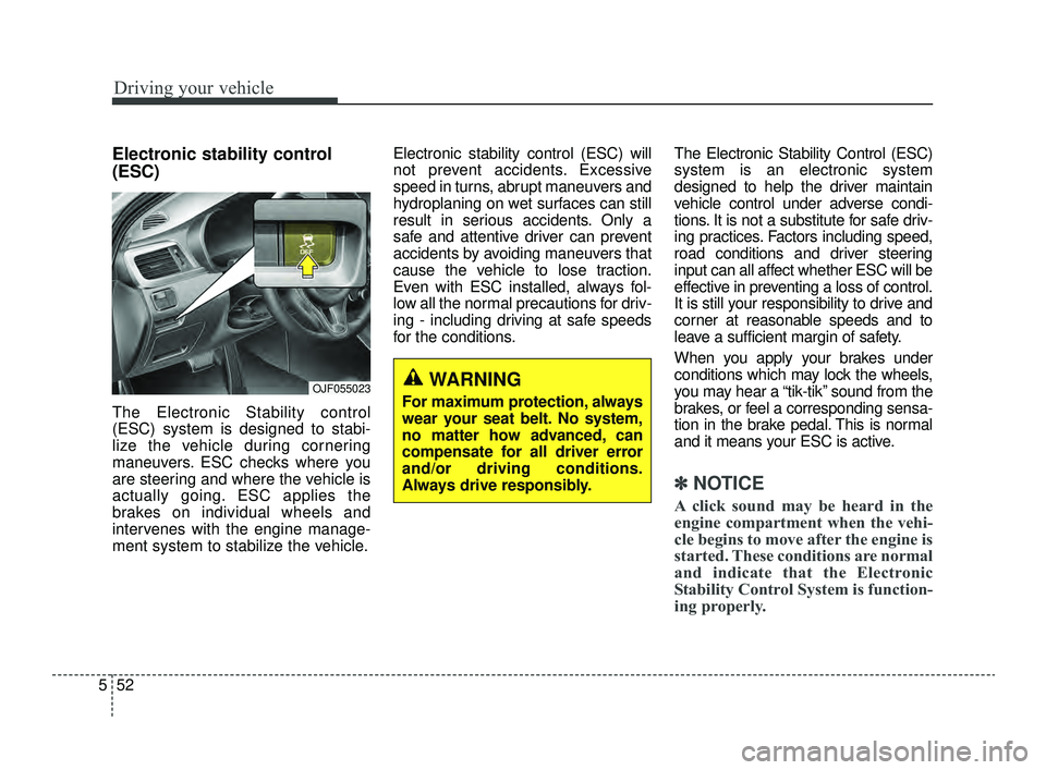 KIA OPTIMA 2019 Owners Manual Driving your vehicle
52
5
Electronic stability control
(ESC)
The Electronic Stability control
(ESC) system is designed to stabi-
lize the vehicle during cornering
maneuvers. ESC checks where you
are s KIA OPTIMA 2019 Owners Manual Driving your vehicle
52
5
Electronic stability control
(ESC)
The Electronic Stability control
(ESC) system is designed to stabi-
lize the vehicle during cornering
maneuvers. ESC checks where you
are s