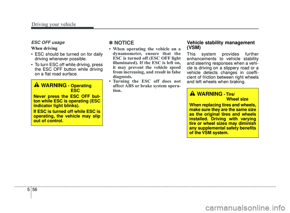 KIA OPTIMA 2019  Owners Manual Driving your vehicle
56
5
ESC OFF usage
When driving
 ESC should be turned on for daily
driving whenever possible.
 To turn ESC off while driving, press the ESC OFF button while driving
on a flat road