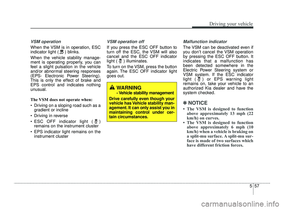 KIA OPTIMA 2019 Owners Manual 557
Driving your vehicle
VSM operation
When the VSM is in operation, ESC
indicator light ( ) blinks.
When the vehicle stability manage-
ment is operating properly, you can
feel a slight pulsation in t KIA OPTIMA 2019 Owners Manual 557
Driving your vehicle
VSM operation
When the VSM is in operation, ESC
indicator light ( ) blinks.
When the vehicle stability manage-
ment is operating properly, you can
feel a slight pulsation in t