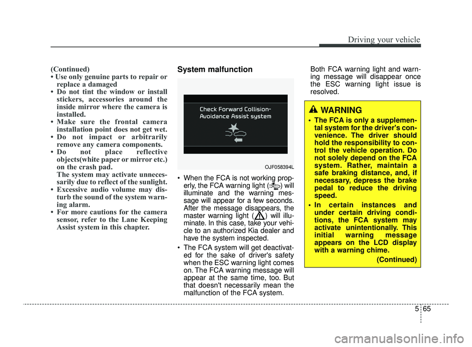 KIA OPTIMA 2019 User Guide 565
Driving your vehicle
(Continued)
• Use only genuine parts to repair orreplace a damaged
• Do not tint the window or install stickers, accessories around the
inside mirror where the camera is
i KIA OPTIMA 2019 User Guide 565
Driving your vehicle
(Continued)
• Use only genuine parts to repair orreplace a damaged
• Do not tint the window or install stickers, accessories around the
inside mirror where the camera is
i