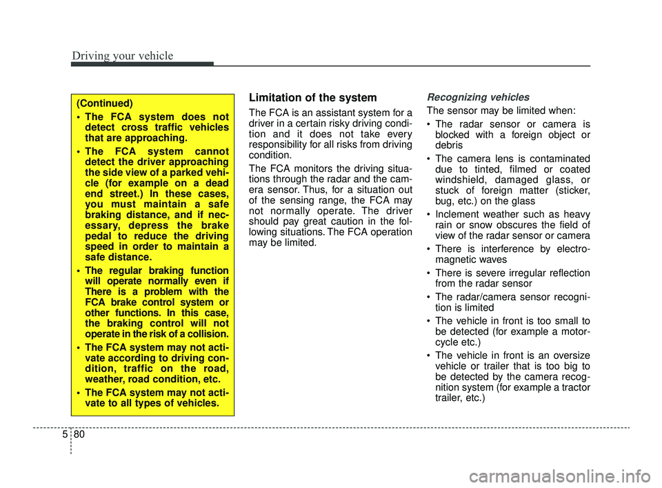 KIA OPTIMA 2019 Owners Manual Driving your vehicle
80
5
Limitation of the system
The FCA is an assistant system for a
driver in a certain risky driving condi-
tion and it does not take every
responsibility for all risks from drivi KIA OPTIMA 2019 Owners Manual Driving your vehicle
80
5
Limitation of the system
The FCA is an assistant system for a
driver in a certain risky driving condi-
tion and it does not take every
responsibility for all risks from drivi