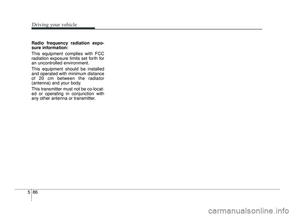 KIA OPTIMA 2019 Owners Manual Driving your vehicle
86
5
Radio frequency radiation expo-
sure information:
This equipment complies with FCC
radiation exposure limits set forth for
an uncontrolled environment.
This equipment should KIA OPTIMA 2019 Owners Manual Driving your vehicle
86
5
Radio frequency radiation expo-
sure information:
This equipment complies with FCC
radiation exposure limits set forth for
an uncontrolled environment.
This equipment should