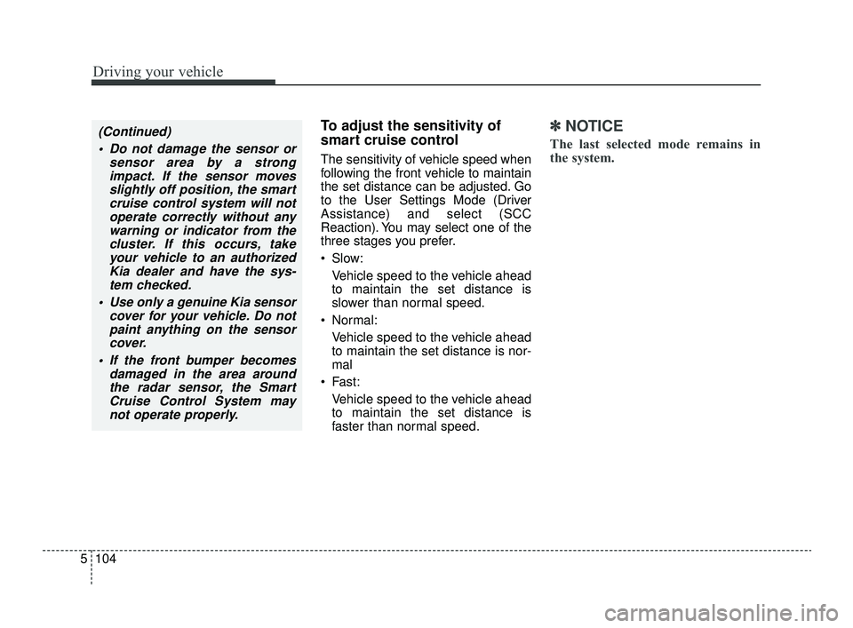 KIA OPTIMA 2019 Owners Manual Driving your vehicle
104
5
To adjust the sensitivity of
smart cruise control
The sensitivity of vehicle speed when
following the front vehicle to maintain
the set distance can be adjusted. Go
to the U KIA OPTIMA 2019 Owners Manual Driving your vehicle
104
5
To adjust the sensitivity of
smart cruise control
The sensitivity of vehicle speed when
following the front vehicle to maintain
the set distance can be adjusted. Go
to the U