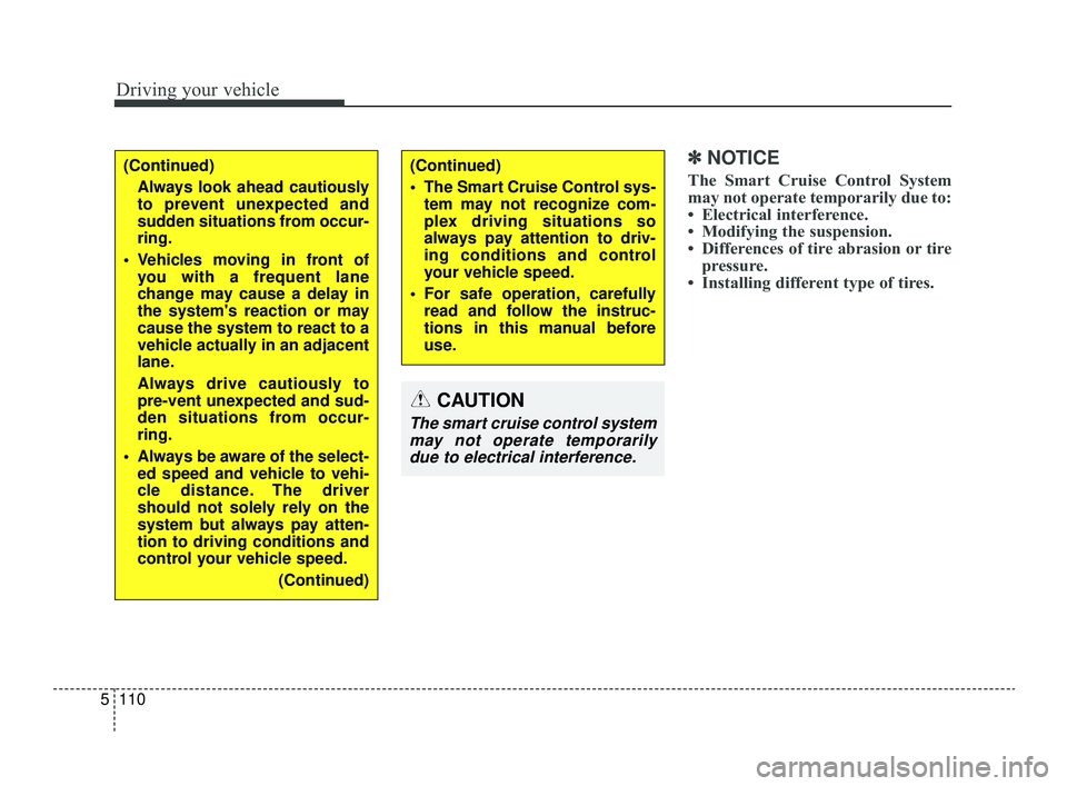 KIA OPTIMA 2019  Owners Manual Driving your vehicle
110
5
✽ ✽    
NOTICE
The Smart Cruise Control System
may not operate temporarily due to:
• Electrical interference.
• Modifying the suspension.
• Differences of tire abr