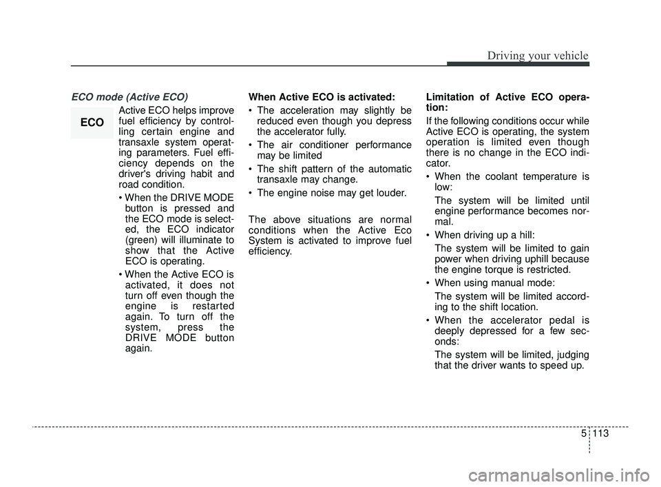 KIA OPTIMA 2019 Owners Manual 5113
Driving your vehicle
ECO mode (Active ECO)
Active ECO helps improve
fuel efficiency by control-
ling certain engine and
transaxle system operat-
ing parameters. Fuel effi-
ciency depends on the
d KIA OPTIMA 2019 Owners Manual 5113
Driving your vehicle
ECO mode (Active ECO)
Active ECO helps improve
fuel efficiency by control-
ling certain engine and
transaxle system operat-
ing parameters. Fuel effi-
ciency depends on the
d