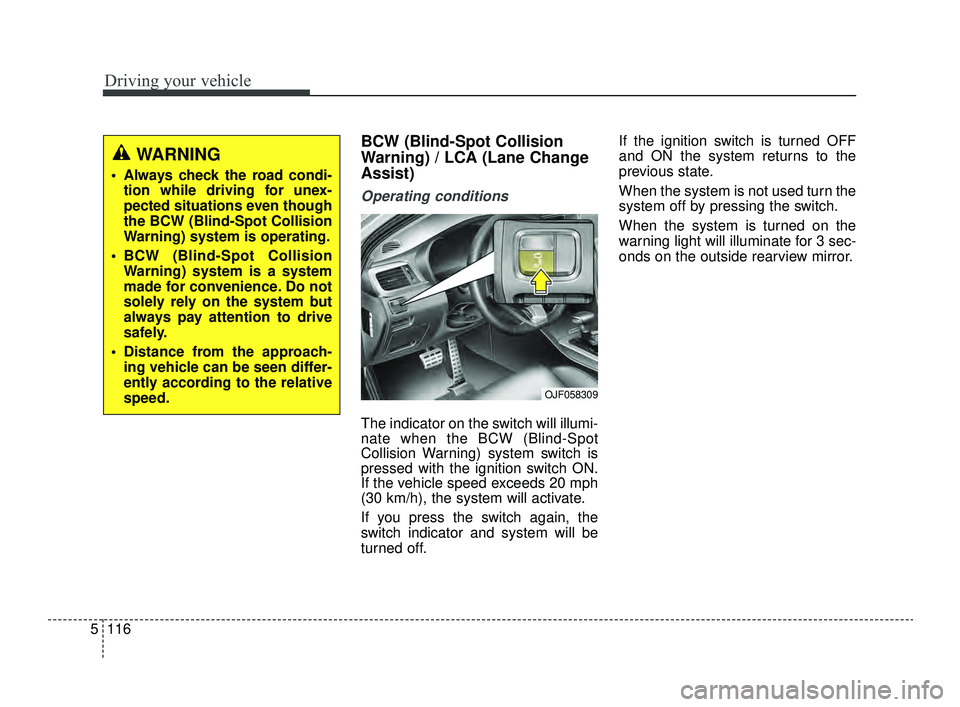 KIA OPTIMA 2019 Owners Manual Driving your vehicle
116
5
BCW (Blind-Spot Collision
Warning) / LCA (Lane Change
Assist)
Operating conditions
The indicator on the switch will illumi-
nate when the BCW (Blind-Spot
Collision Warning) KIA OPTIMA 2019 Owners Manual Driving your vehicle
116
5
BCW (Blind-Spot Collision
Warning) / LCA (Lane Change
Assist)
Operating conditions
The indicator on the switch will illumi-
nate when the BCW (Blind-Spot
Collision Warning)