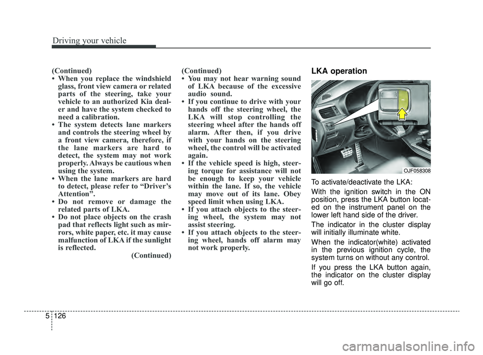 KIA OPTIMA 2019 Owners Manual Driving your vehicle
126
5
(Continued)
• When you replace the windshield
glass, front view camera or related
parts of the steering, take your
vehicle to an authorized Kia deal-
er and have the syste KIA OPTIMA 2019 Owners Manual Driving your vehicle
126
5
(Continued)
• When you replace the windshield
glass, front view camera or related
parts of the steering, take your
vehicle to an authorized Kia deal-
er and have the syste