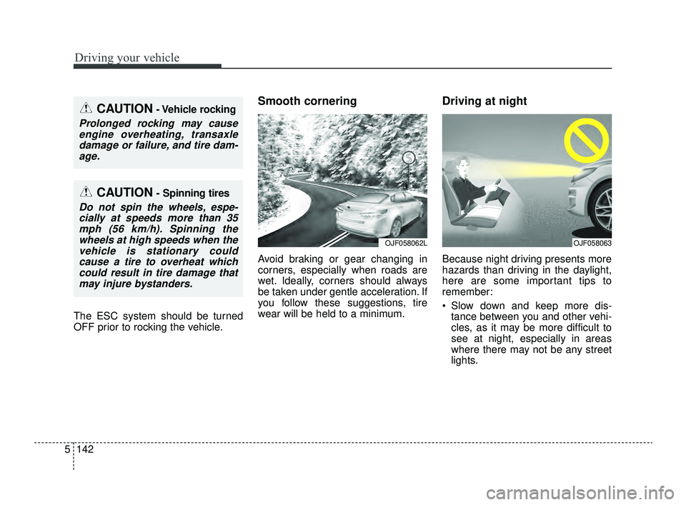 KIA OPTIMA 2019 Owners Manual Driving your vehicle
142
5
The ESC system should be turned
OFF prior to rocking the vehicle.
Smooth cornering
Avoid braking or gear changing in
corners, especially when roads are
wet. Ideally, corners KIA OPTIMA 2019 Owners Manual Driving your vehicle
142
5
The ESC system should be turned
OFF prior to rocking the vehicle.
Smooth cornering
Avoid braking or gear changing in
corners, especially when roads are
wet. Ideally, corners