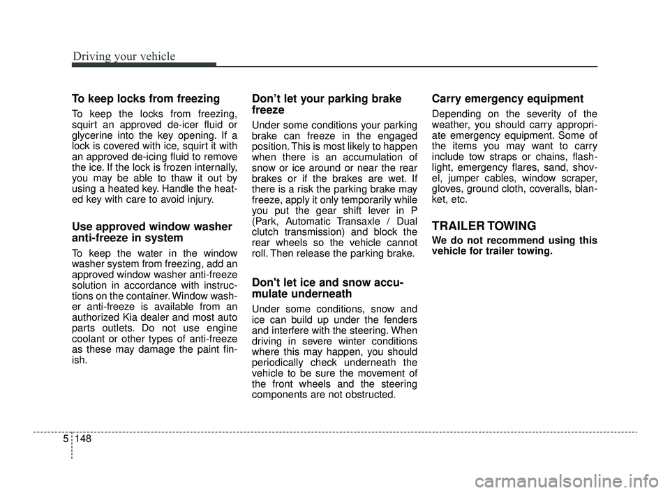 KIA OPTIMA 2019 Owners Manual Driving your vehicle
148
5
To keep locks from freezing
To keep the locks from freezing,
squirt an approved de-icer fluid or
glycerine into the key opening. If a
lock is covered with ice, squirt it wit KIA OPTIMA 2019 Owners Manual Driving your vehicle
148
5
To keep locks from freezing
To keep the locks from freezing,
squirt an approved de-icer fluid or
glycerine into the key opening. If a
lock is covered with ice, squirt it wit