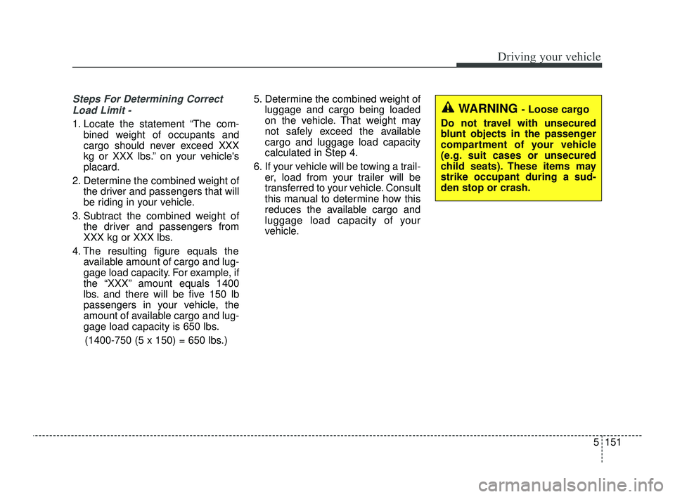 KIA OPTIMA 2019  Owners Manual 5151
Driving your vehicle
Steps For Determining CorrectLoad Limit -
1. Locate the statement “The com- bined weight of occupants and
cargo should never exceed XXX
kg or XXX lbs.” on your vehicles
