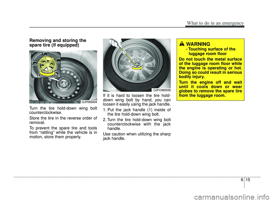 KIA OPTIMA 2019 Owners Manual 615
What to do in an emergency
Removing and storing the
spare tire (if equipped)
Turn the tire hold-down wing bolt
counterclockwise.
Store the tire in the reverse order of
removal.
To prevent the spar KIA OPTIMA 2019 Owners Manual 615
What to do in an emergency
Removing and storing the
spare tire (if equipped)
Turn the tire hold-down wing bolt
counterclockwise.
Store the tire in the reverse order of
removal.
To prevent the spar