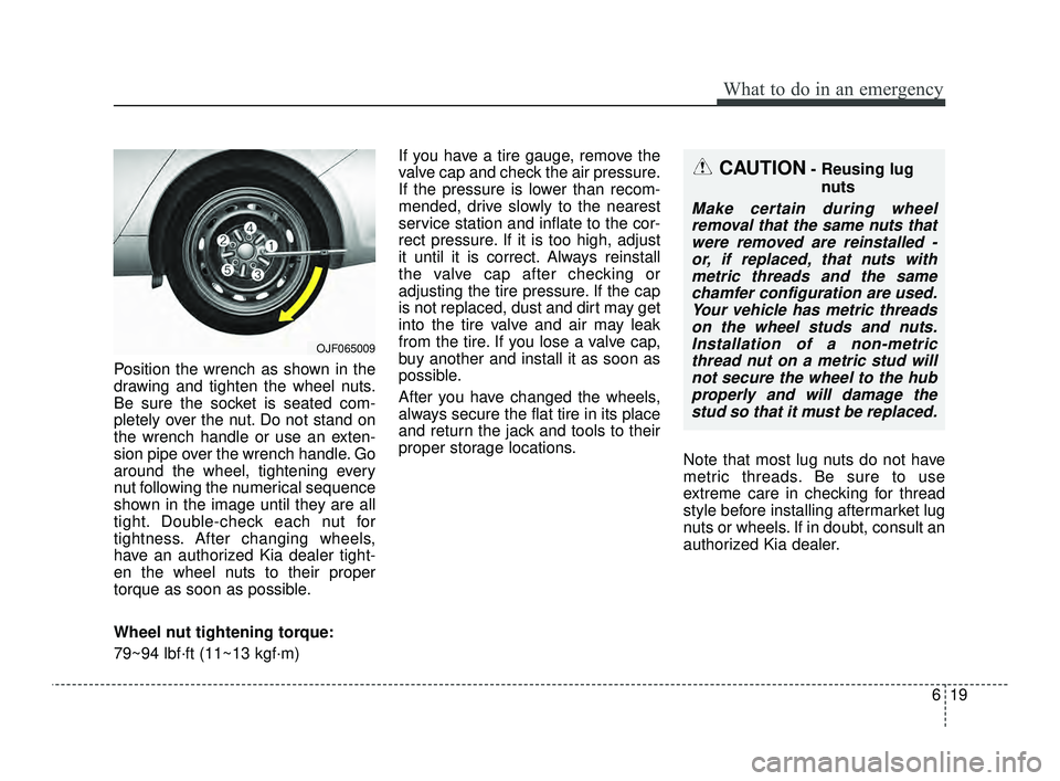 KIA OPTIMA 2019 Owners Manual 619
What to do in an emergency
Position the wrench as shown in the
drawing and tighten the wheel nuts.
Be sure the socket is seated com-
pletely over the nut. Do not stand on
the wrench handle or use KIA OPTIMA 2019 Owners Manual 619
What to do in an emergency
Position the wrench as shown in the
drawing and tighten the wheel nuts.
Be sure the socket is seated com-
pletely over the nut. Do not stand on
the wrench handle or use