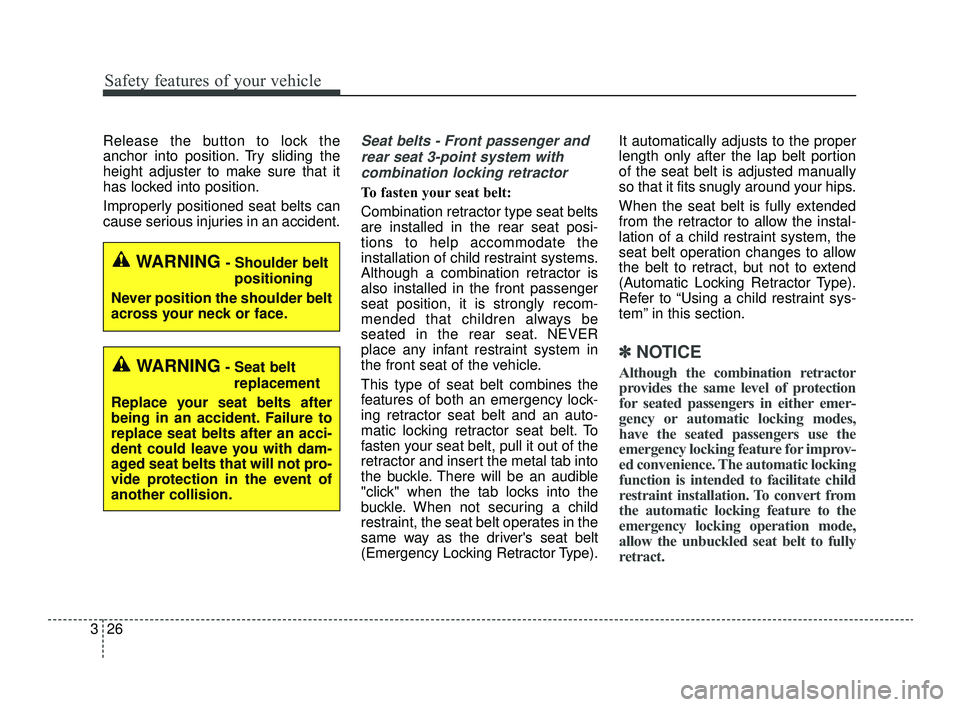 KIA OPTIMA 2019 Service Manual Safety features of your vehicle
26
3
Release the button to lock the
anchor into position. Try sliding the
height adjuster to make sure that it
has locked into position.
Improperly positioned seat belt