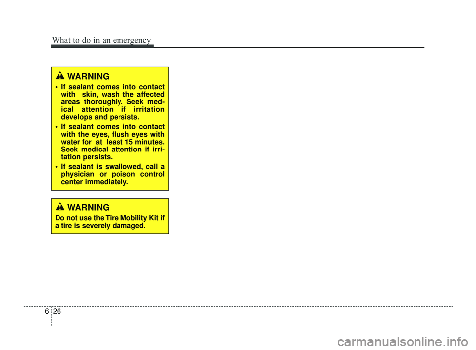 KIA OPTIMA 2019 Owners Manual What to do in an emergency
26
6
WARNING
If sealant comes into contact
with skin, wash the affected
areas thoroughly. Seek med-
ical attention if irritation
develops and persists.
If sealant comes i KIA OPTIMA 2019 Owners Manual What to do in an emergency
26
6
WARNING
If sealant comes into contact
with skin, wash the affected
areas thoroughly. Seek med-
ical attention if irritation
develops and persists.
If sealant comes i
