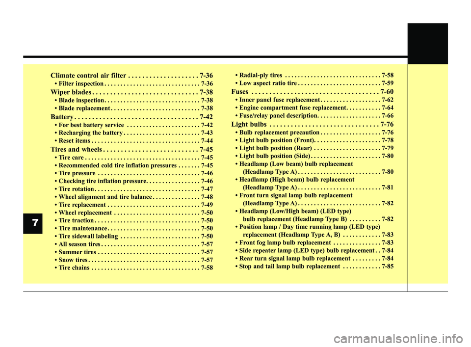 KIA OPTIMA 2019  Owners Manual Climate control air filter . . . . . . . . . . . . . . . . . . . . 7-36
• Filter inspection . . . . . . . . . . . . . . . . . . . . . . . . . . . . . . 7-36
Wiper blades . . . . . . . . . . . . . . 