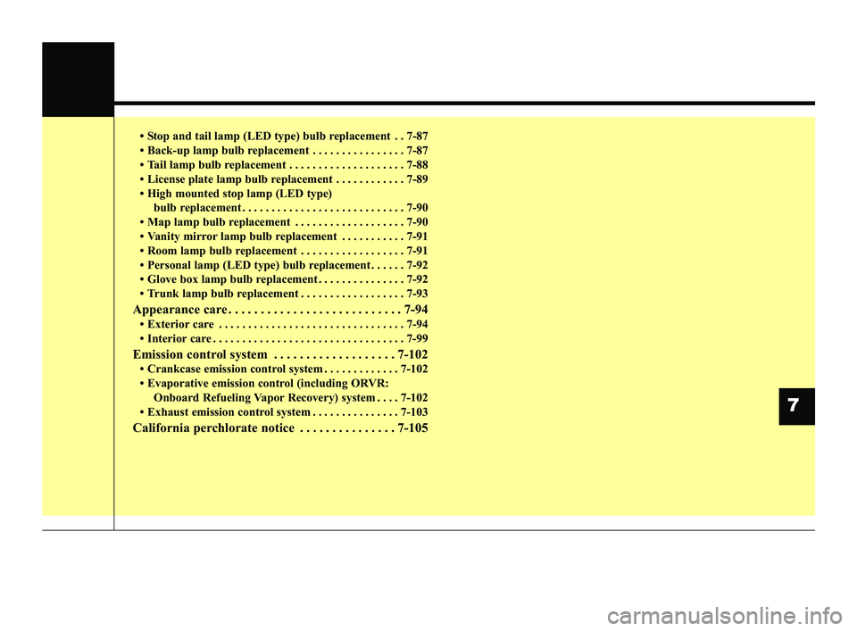 KIA OPTIMA 2019  Owners Manual • Stop and tail lamp (LED type) bulb replacement . . 7-87
• Back-up lamp bulb replacement . . . . . . . . . . . . . . . . 7-87
• Tail lamp bulb replacement . . . . . . . . . . . . . . . . . . . 