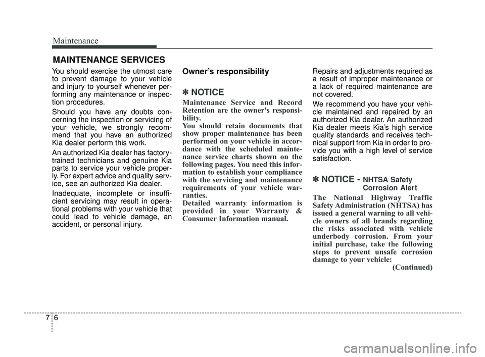 KIA OPTIMA 2019  Owners Manual Maintenance
67
MAINTENANCE SERVICES
You should exercise the utmost care
to prevent damage to your vehicle
and injury to yourself whenever per-
forming any maintenance or inspec-
tion procedures.
Shoul