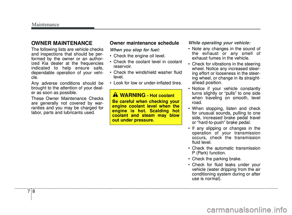 KIA OPTIMA 2019  Owners Manual Maintenance
87
OWNER MAINTENANCE 
The following lists are vehicle checks
and inspections that should be per-
formed by the owner or an author-
ized Kia dealer at the frequencies
indicated to help ensu