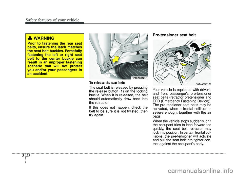 KIA OPTIMA 2019 Service Manual Safety features of your vehicle
28
3
To release the seat belt:
The seat belt is released by pressing
the release button (1) on the locking
buckle. When it is released, the belt
should automatically dr