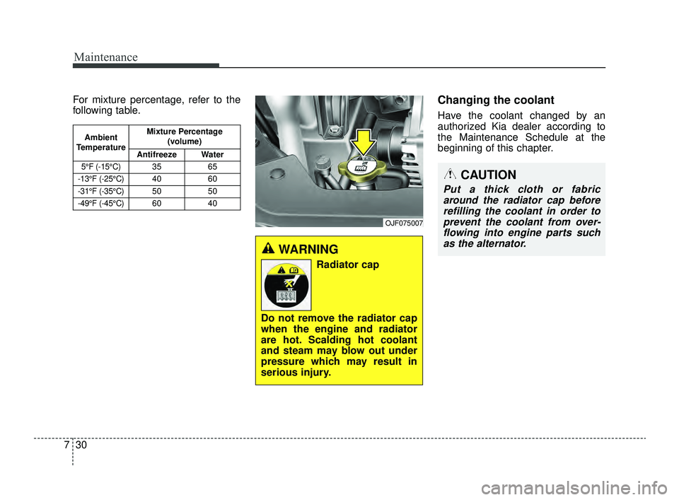 KIA OPTIMA 2019  Owners Manual Maintenance
30
7
For mixture percentage, refer to the
following table.Changing the coolant
Have the coolant changed by an
authorized Kia dealer according to
the Maintenance Schedule at the
beginning o