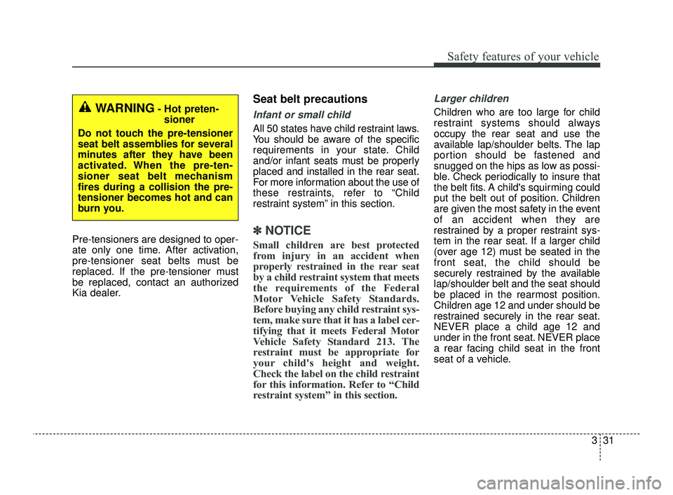 KIA OPTIMA 2019 Service Manual 331
Safety features of your vehicle
Pre-tensioners are designed to oper-
ate only one time. After activation,
pre-tensioner seat belts must be
replaced. If the pre-tensioner must
be replaced, contact KIA OPTIMA 2019 Service Manual 331
Safety features of your vehicle
Pre-tensioners are designed to oper-
ate only one time. After activation,
pre-tensioner seat belts must be
replaced. If the pre-tensioner must
be replaced, contact
