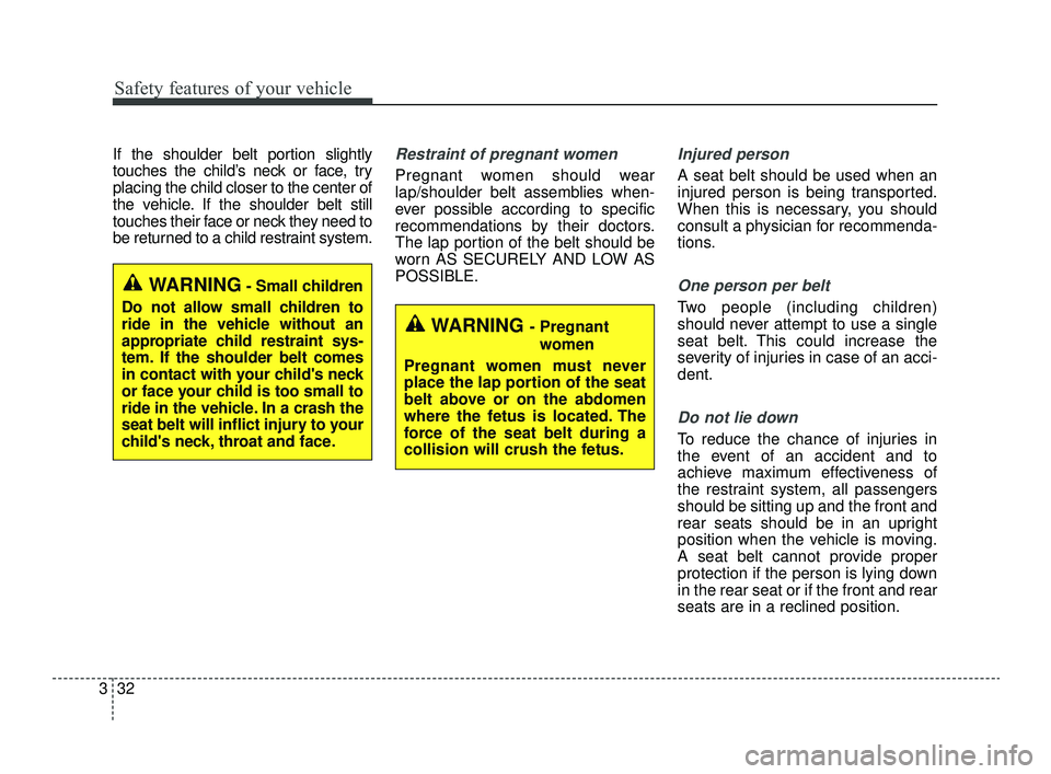 KIA OPTIMA 2019 Service Manual Safety features of your vehicle
32
3
If the shoulder belt portion slightly
touches the child’s neck or face, try
placing the child closer to the center of
the vehicle. If the shoulder belt still
tou