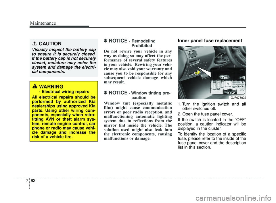 KIA OPTIMA 2019  Owners Manual Maintenance
62
7
✽ ✽
NOTICE- Remodeling
Prohibited
Do not rewire your vehicle in any
way as doing so may affect the per-
formance of several safety features
in your vehicle.  Rewiring your vehi-
c