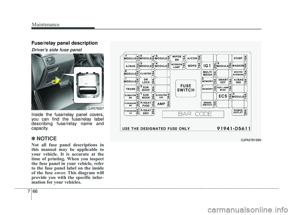 KIA OPTIMA 2019 Owners Manual Maintenance
66
7
Fuse/relay panel description
Driver’s side fuse panel
Inside the fuse/relay panel covers,
you can find the fuse/relay label
describing fuse/relay name and
capacity.
✽ ✽
NOTICE
KIA OPTIMA 2019 Owners Manual Maintenance
66
7
Fuse/relay panel description
Driver’s side fuse panel
Inside the fuse/relay panel covers,
you can find the fuse/relay label
describing fuse/relay name and
capacity.
✽ ✽
NOTICE