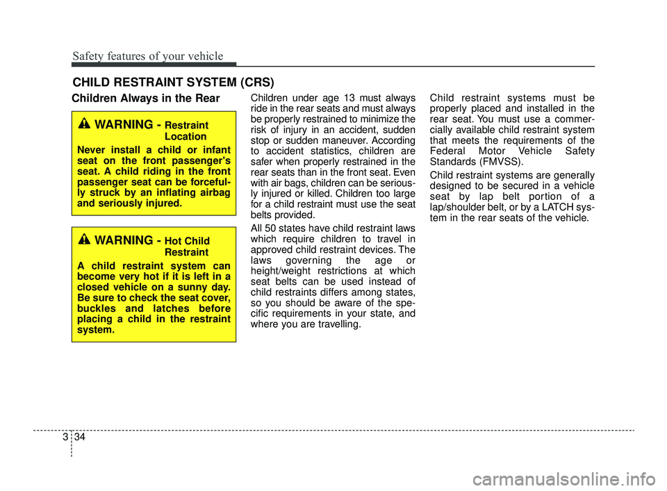 KIA OPTIMA 2019  Owners Manual Safety features of your vehicle
34
3
CHILD RESTRAINT SYSTEM (CRS) 
Children Always in the RearChildren under age 13 must always
ride in the rear seats and must always
be properly restrained to minimiz