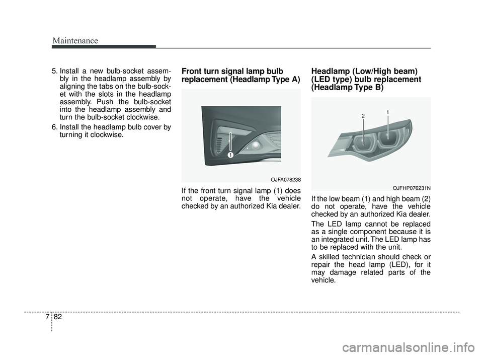 KIA OPTIMA 2019 Owners Manual Maintenance
82
7
5. Install a new bulb-socket assem-
bly in the headlamp assembly by
aligning the tabs on the bulb-sock-
et with the slots in the headlamp
assembly. Push the bulb-socket
into the headl KIA OPTIMA 2019 Owners Manual Maintenance
82
7
5. Install a new bulb-socket assem-
bly in the headlamp assembly by
aligning the tabs on the bulb-sock-
et with the slots in the headlamp
assembly. Push the bulb-socket
into the headl