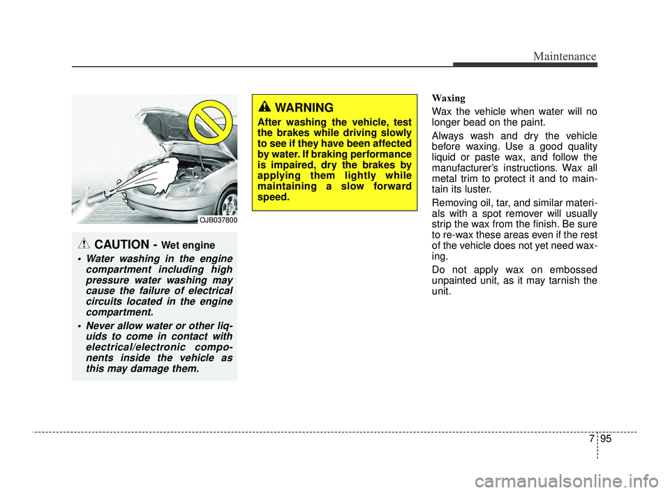 KIA OPTIMA 2019 Owners Manual 795
Maintenance
Waxing
Wax the vehicle when water will no
longer bead on the paint.
Always wash and dry the vehicle
before waxing. Use a good quality
liquid or paste wax, and follow the
manufacturer KIA OPTIMA 2019 Owners Manual 795
Maintenance
Waxing
Wax the vehicle when water will no
longer bead on the paint.
Always wash and dry the vehicle
before waxing. Use a good quality
liquid or paste wax, and follow the
manufacturer