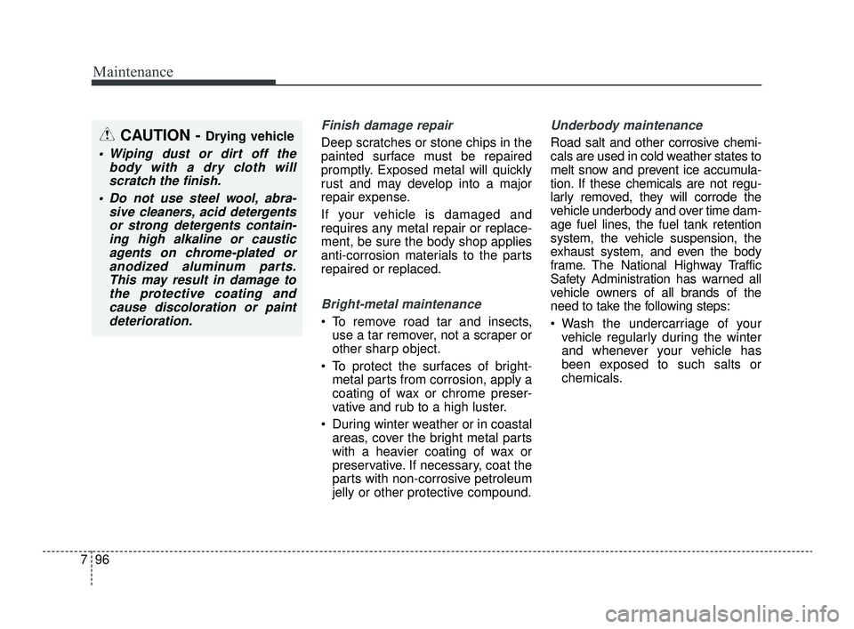 KIA OPTIMA 2019 Owners Manual Maintenance
96
7
Finish damage repair
Deep scratches or stone chips in the
painted surface must be repaired
promptly. Exposed metal will quickly
rust and may develop into a major
repair expense.
If y KIA OPTIMA 2019 Owners Manual Maintenance
96
7
Finish damage repair
Deep scratches or stone chips in the
painted surface must be repaired
promptly. Exposed metal will quickly
rust and may develop into a major
repair expense.
If y