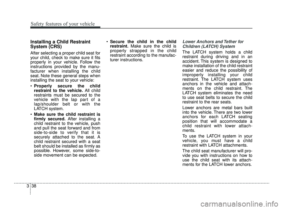 KIA OPTIMA 2019 Workshop Manual Safety features of your vehicle
38
3
Installing a Child Restraint
System (CRS)
After selecting a proper child seat for
your child, check to make sure it fits
properly in your vehicle. Follow the
instr KIA OPTIMA 2019 Workshop Manual Safety features of your vehicle
38
3
Installing a Child Restraint
System (CRS)
After selecting a proper child seat for
your child, check to make sure it fits
properly in your vehicle. Follow the
instr