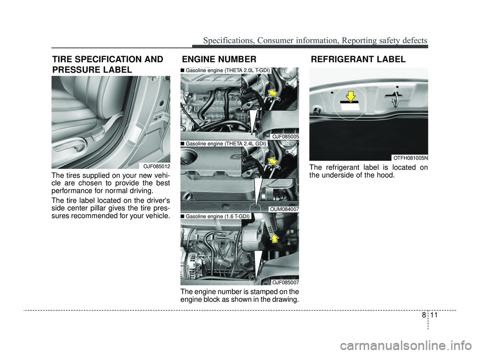 KIA OPTIMA 2019  Owners Manual 811
Specifications, Consumer information, Reporting safety defects
The tires supplied on your new vehi-
cle are chosen to provide the best
performance for normal driving.
The tire label located on the