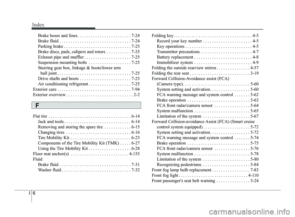 KIA OPTIMA 2019  Owners Manual Index
6I
Brake hoses and lines . . . . . . . . . . . . . . . . . . . . . . . . 7-24
Brake fluid . . . . . . . . . . . . . . . . . . . . . . . . . . . . . . . . 7-24
Parking brake . . . . . . . . . . .