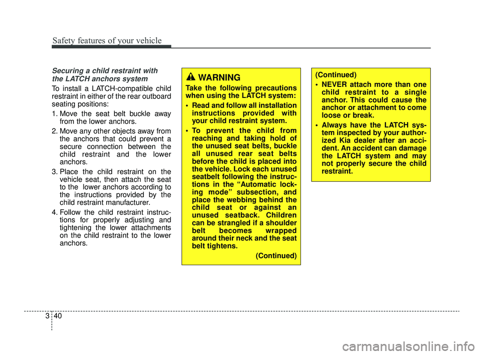 KIA OPTIMA 2019 Workshop Manual Safety features of your vehicle
40
3
Securing a child restraint with
the LATCH anchors system
To install a LATCH-compatible child
restraint in either of the rear outboard
seating positions:
1. Move KIA OPTIMA 2019 Workshop Manual Safety features of your vehicle
40
3
Securing a child restraint with
the LATCH anchors system
To install a LATCH-compatible child
restraint in either of the rear outboard
seating positions:
1. Move