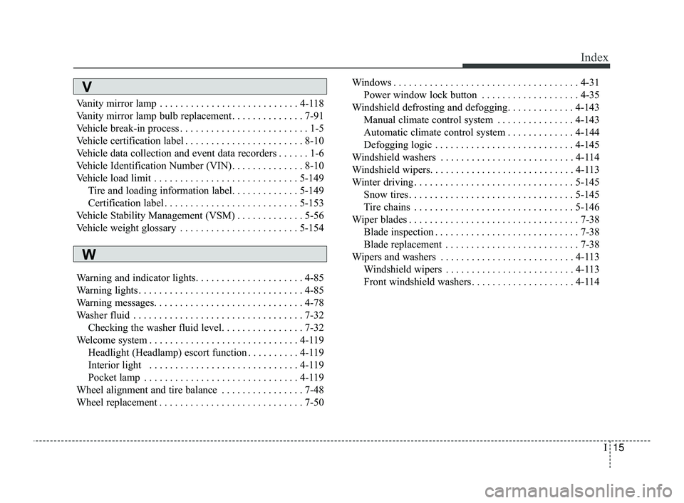 KIA OPTIMA 2019  Owners Manual I15
Index
Vanity mirror lamp . . . . . . . . . . . . . . . . . . . . . . . . . . . 4-118
Vanity mirror lamp bulb replacement. . . . . . . . . . . . . . 7-91
Vehicle break-in process . . . . . . . . . 