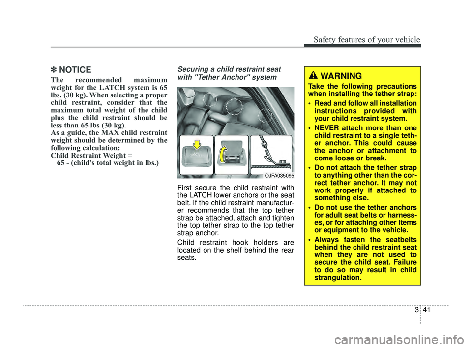 KIA OPTIMA 2019 Workshop Manual 341
Safety features of your vehicle
✽ ✽NOTICE
The recommended maximum
weight for the LATCH system is 65
lbs. (30 kg). When selecting a proper
child restraint, consider that the
maximum total weigh KIA OPTIMA 2019 Workshop Manual 341
Safety features of your vehicle
✽ ✽NOTICE
The recommended maximum
weight for the LATCH system is 65
lbs. (30 kg). When selecting a proper
child restraint, consider that the
maximum total weigh