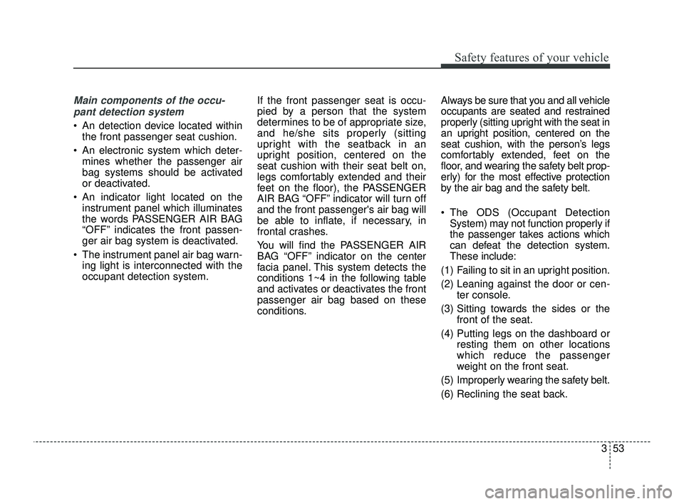 KIA OPTIMA 2019 Manual PDF 353
Safety features of your vehicle
Main components of the occu-pant detection system
An detection device located within the front passenger seat cushion.
An electronic system which deter- mines whe KIA OPTIMA 2019 Manual PDF 353
Safety features of your vehicle
Main components of the occu-pant detection system
An detection device located within the front passenger seat cushion.
An electronic system which deter- mines whe