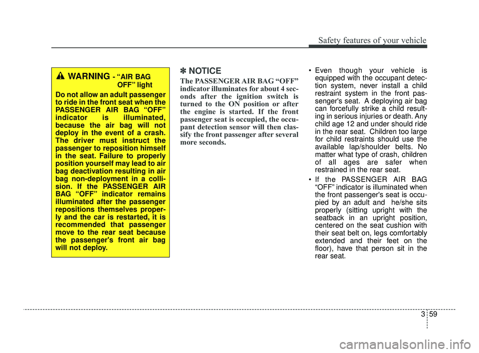 KIA OPTIMA 2019 Owners Manual 359
Safety features of your vehicle
✽ ✽NOTICE
The PASSENGER AIR BAG “OFF”
indicator illuminates for about 4 sec-
onds after the ignition switch is
turned to the ON position or after
the engine KIA OPTIMA 2019 Owners Manual 359
Safety features of your vehicle
✽ ✽NOTICE
The PASSENGER AIR BAG “OFF”
indicator illuminates for about 4 sec-
onds after the ignition switch is
turned to the ON position or after
the engine