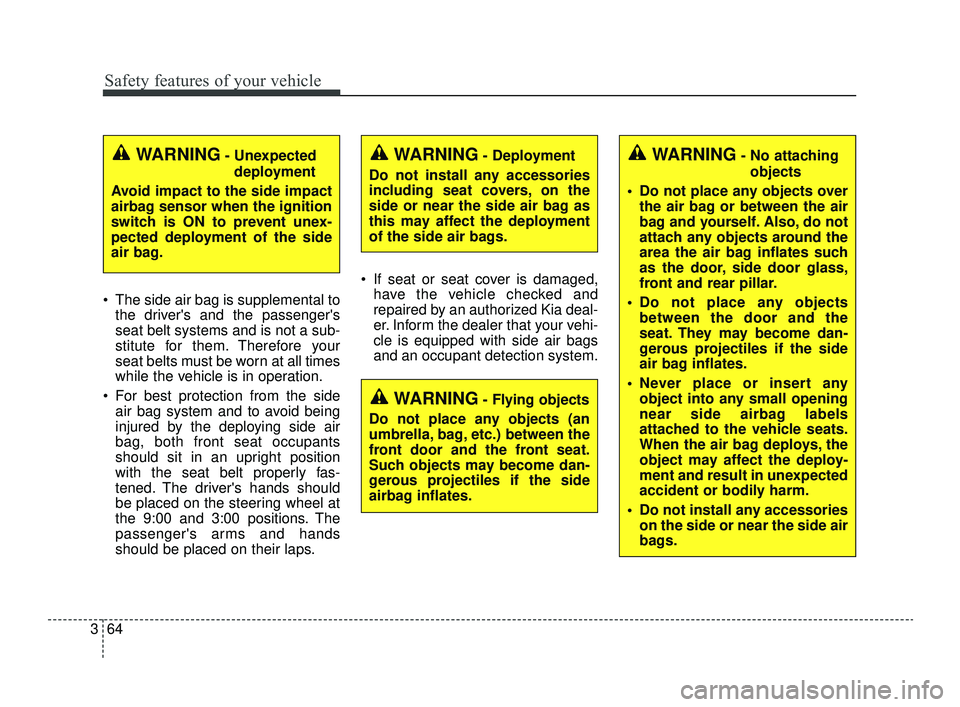 KIA OPTIMA 2019 Owners Manual Safety features of your vehicle
64
3
The side air bag is supplemental to
the drivers and the passengers
seat belt systems and is not a sub-
stitute for them. Therefore your
seat belts must be worn KIA OPTIMA 2019 Owners Manual Safety features of your vehicle
64
3
The side air bag is supplemental to
the drivers and the passengers
seat belt systems and is not a sub-
stitute for them. Therefore your
seat belts must be worn