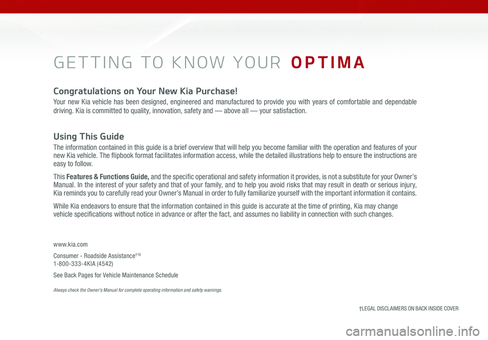 KIA OPTIMA 2019  Features and Functions Guide GETTING TO KNOW YOUR  OPTIMA
Congratulations on Your New Kia Purchase!
Your new Kia vehicle has been designed, engineered and manufactured to provide you with years of comfortable and dependable 
driv