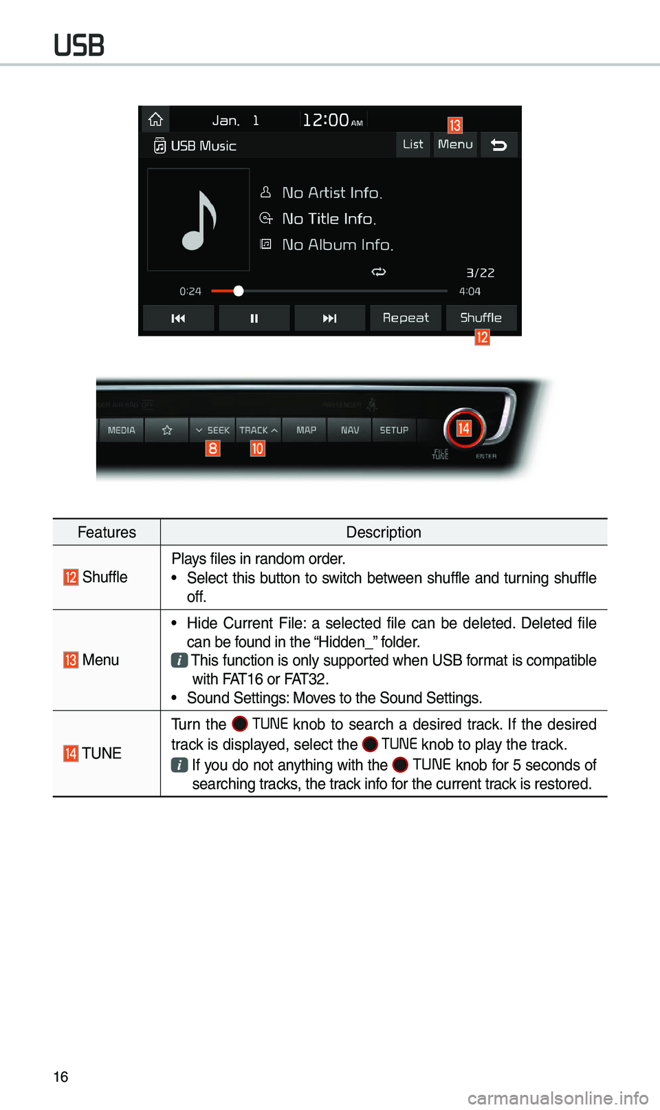 KIA OPTIMA 2019 Navigation System Quick Reference Guide 16
FeaturesDescription
ShufflePlays files in rando\b order.
• Select this button to switch between shuffle and turning shuffle
off.
Menu
• Hide Current File: a selected file can KIA OPTIMA 2019 Navigation System Quick Reference Guide 16
FeaturesDescription
ShufflePlays files in rando\b order.
• Select this button to switch between shuffle and turning shuffle
off.
Menu
• Hide Current File: a selected file can
