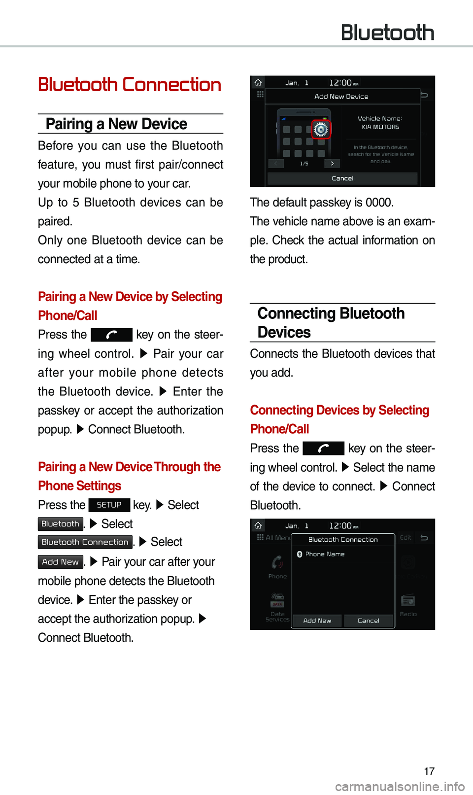 KIA OPTIMA 2019 Navigation System Quick Reference Guide 17
Bluetooth Connection
Pairing a \few Device
Before you can use the Bluetooth
feature, you \bust first pair/connect
your \bobile phone to \eyour car.
Up to 5 Bluetooth devices can be KIA OPTIMA 2019 Navigation System Quick Reference Guide 17
Bluetooth Connection
Pairing a \few Device
Before you can use the Bluetooth
feature, you \bust first pair/connect
your \bobile phone to \eyour car.
Up to 5 Bluetooth devices can be