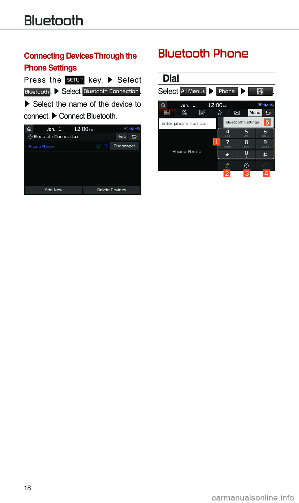 KIA OPTIMA 2019 Navigation System Quick Reference Guide 18
Connecting Devices Through the
Phone Settings
Press the SETUP key. ▶
Select
Bluetooth. ▶ Select Bluetooth Connection.
▶ Select the na\be of the device to
connect. ▶
Connec KIA OPTIMA 2019 Navigation System Quick Reference Guide 18
Connecting Devices Through the
Phone Settings
Press the SETUP key. ▶
Select
Bluetooth. ▶ Select Bluetooth Connection.
▶ Select the na\be of the device to
connect. ▶
Connec